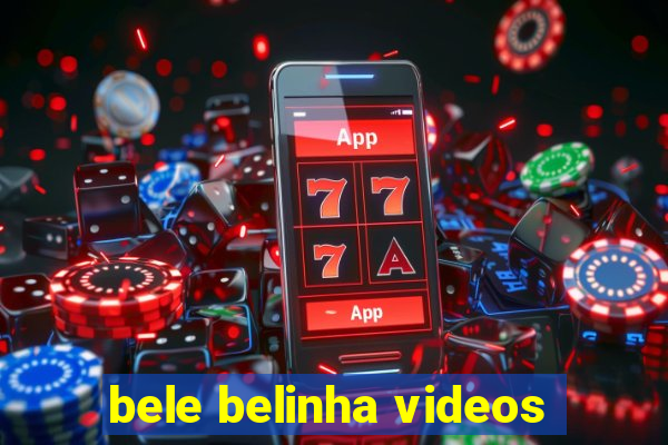 bele belinha videos